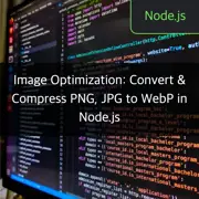 Image Optimization: Convert & Compress PNG, JPG to WebP in Node.js
