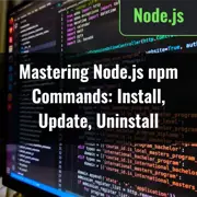 Mastering Node.js npm Commands: Install, Update, Uninstall
